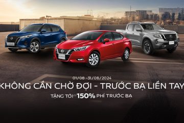 KHÔNG CẦN CHỜ ĐỢI – TRƯỚC BẠ LIỀN TAY CÙNG NISSAN GIẢI PHÓNG